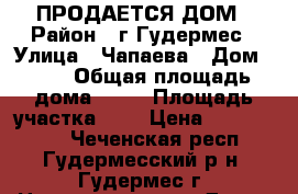 ПРОДАЕТСЯ ДОМ › Район ­ г.Гудермес › Улица ­ Чапаева › Дом ­ 75 › Общая площадь дома ­ 44 › Площадь участка ­ 8 › Цена ­ 1 000 600 - Чеченская респ., Гудермесский р-н, Гудермес г. Недвижимость » Дома, коттеджи, дачи продажа   